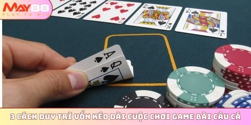 3 cách duy trì vốn kéo dài cuộc chơi game bài Câu Cá