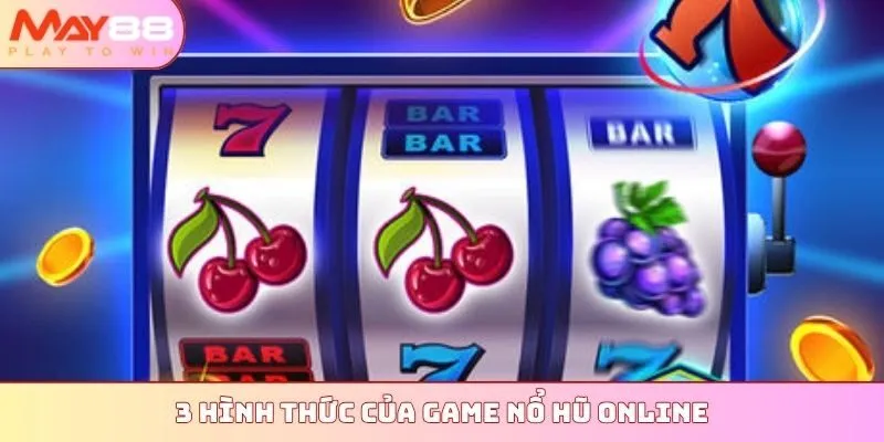 3 hình thức của game nổ hũ online