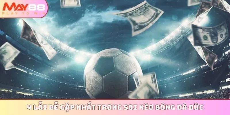 4 lỗi dễ gặp nhất trong soi kèo bóng đá Đức