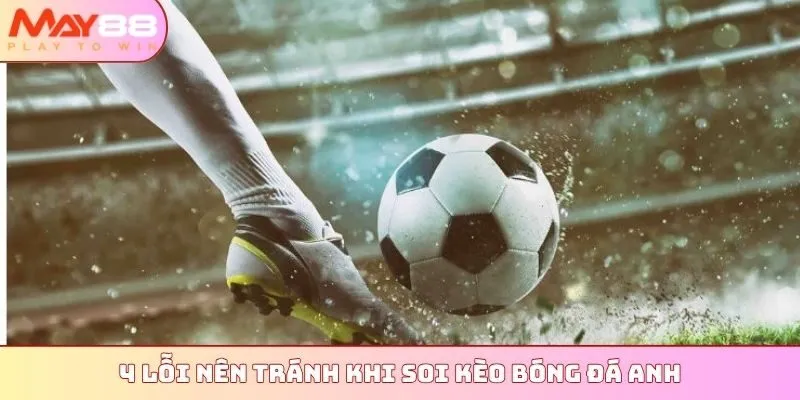 4 lỗi nên tránh khi soi kèo bóng đá Anh