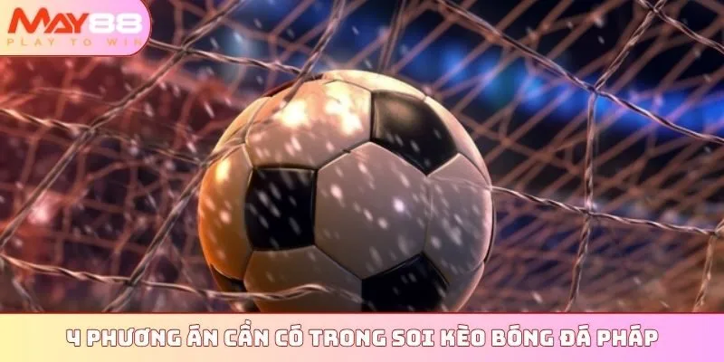 4 phương án cần có trong soi kèo bóng đá Pháp