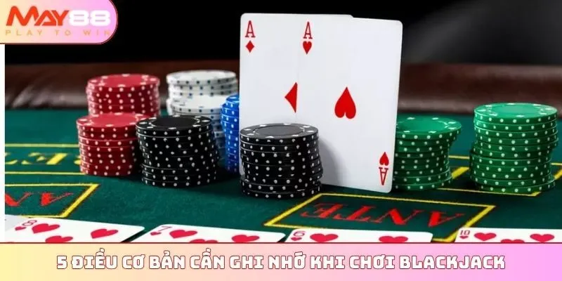 5 điều cơ bản cần ghi nhớ khi chơi Blackjack