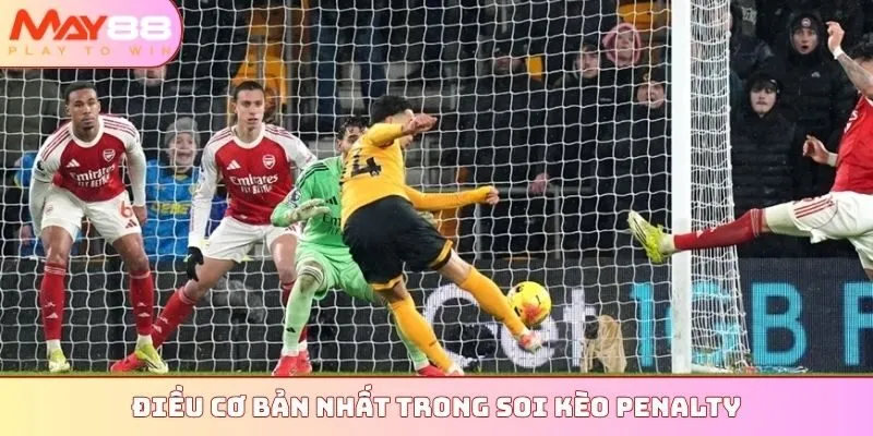 Điều cơ bản nhất trong soi kèo penalty