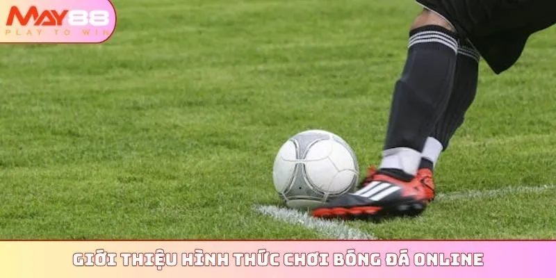 Giới thiệu hình thức chơi bóng đá online