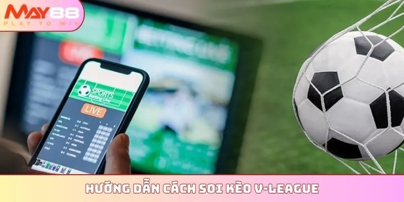 Hướng dẫn cách soi kèo V-League