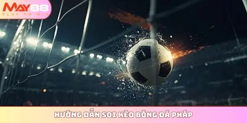 Hướng dẫn soi kèo bóng đá Pháp