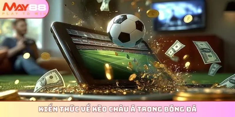 Kiến thức về kèo châu Á trong bóng đá