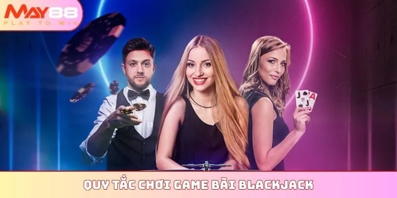 Quy tắc chơi game bài Blackjack