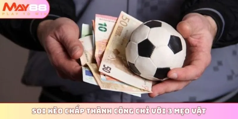 Soi kèo chấp thành công chỉ với 3 mẹo vặt