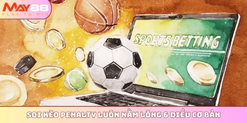 Soi kèo penalty luôn nằm lòng 6 điều cơ bản
